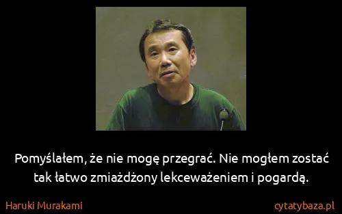 Haruki Murakami: Pomyślałem, że nie mogę przegrać. Nie mogłem zostać tak...