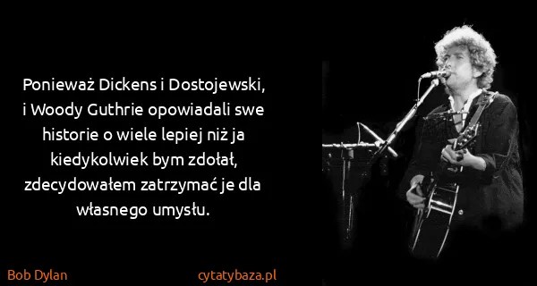 Bob Dylan: Ponieważ Dickens i Dostojewski, i Woody Guthrie...