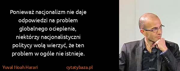 Yuval Noah Harari: Ponieważ nacjonalizm nie daje odpowiedzi na problem...