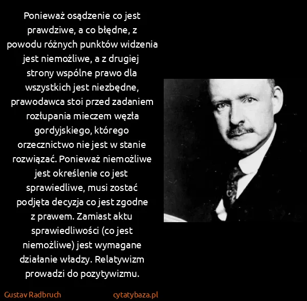 Gustav Radbruch: Ponieważ osądzenie co jest prawdziwe, a co błędne, z...