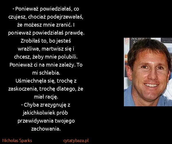 Nicholas Sparks: - Ponieważ powiedziałaś, co czujesz, chociaż...