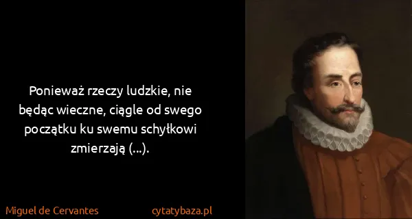 Miguel de Cervantes: Ponieważ rzeczy ludzkie, nie będąc wieczne, ciągle od...