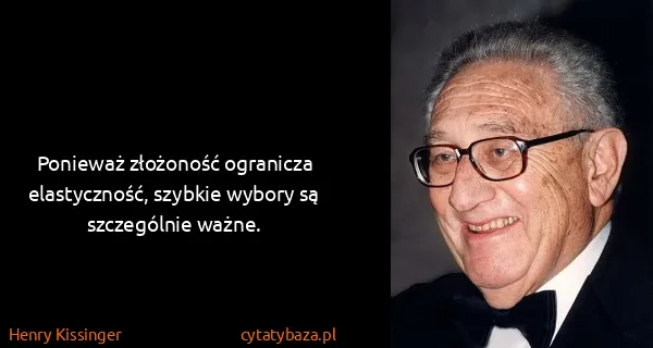 Henry Kissinger: Ponieważ złożoność ogranicza elastyczność, szybkie...