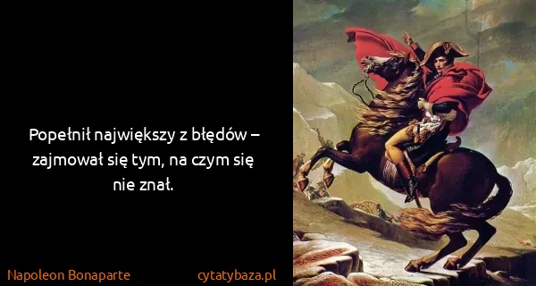 Napoleon Bonaparte: Popełnił największy z błędów – zajmował się tym, na czym...