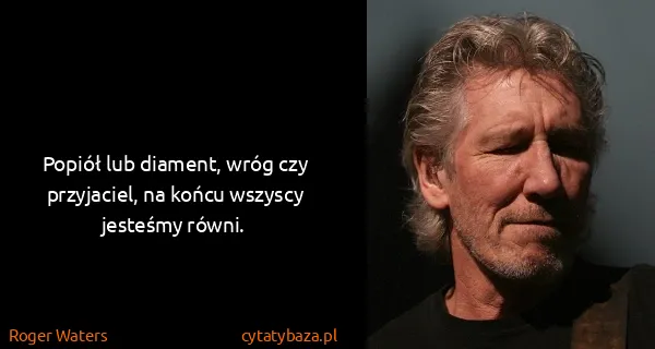 Roger Waters: Popiół lub diament, wróg czy przyjaciel, na końcu...