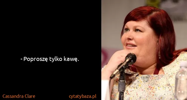 Cassandra Clare: - Poproszę tylko kawę.