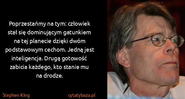 Stephen King: Poprzestańmy na tym: człowiek stał się dominującym...