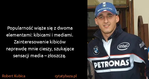 Robert Kubica: Popularność wiąże się z dwoma elementami: kibicami i...