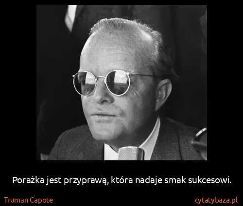Truman Capote: Porażka jest przyprawą, która nadaje smak sukcesowi.