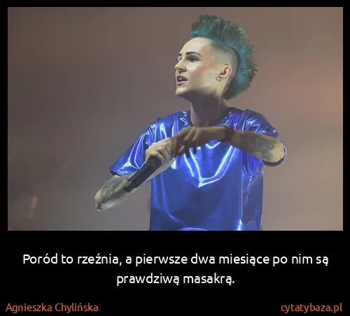 Agnieszka Chylińska: Poród to rzeźnia, a pierwsze dwa miesiące po nim są...