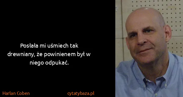 Harlan Coben: Posłała mi uśmiech tak drewniany, że powinienem był w...