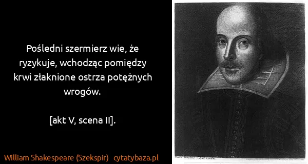 William Shakespeare (Szekspir): Pośledni szermierz wie, że ryzykuje, wchodząc pomiędzy...