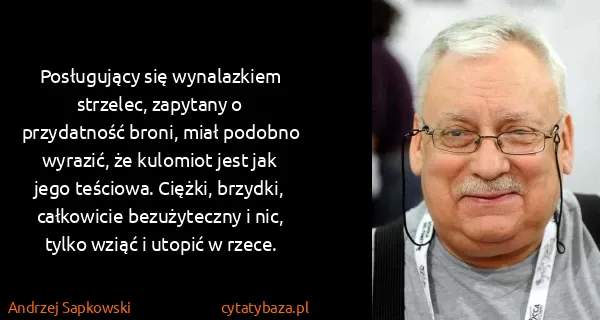 Andrzej Sapkowski: Posługujący się wynalazkiem strzelec, zapytany o...