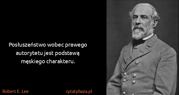 Robert E. Lee: Posłuszeństwo wobec prawego autorytetu jest podstawą...