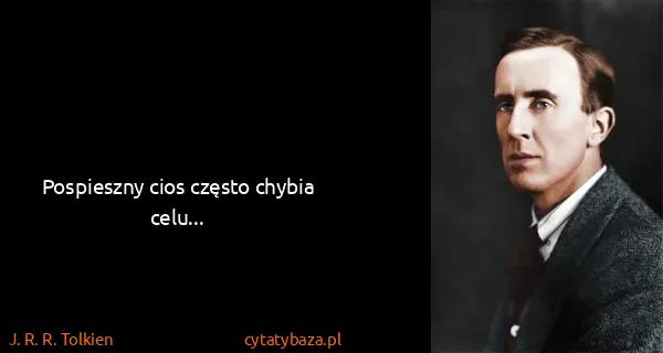 J. R. R. Tolkien: Pospieszny cios często chybia celu...