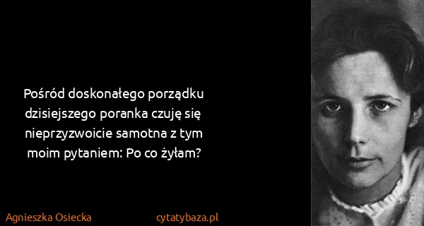 Agnieszka Osiecka: Pośród doskonałego porządku dzisiejszego poranka czuję...