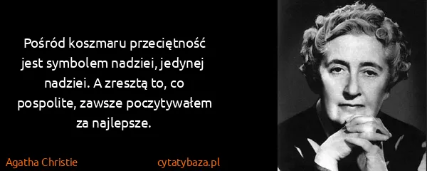 Agatha Christie: Pośród koszmaru przeciętność jest symbolem nadziei,...
