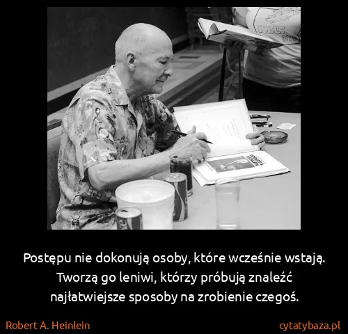 Robert A. Heinlein: Postępu nie dokonują osoby, które wcześnie wstają....