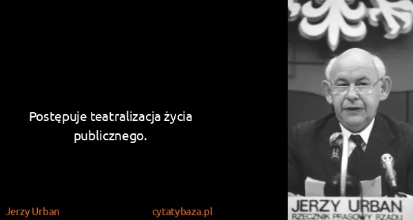 Jerzy Urban: Postępuje teatralizacja życia publicznego.