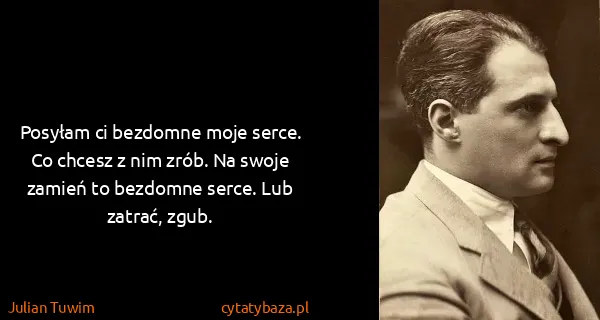 Julian Tuwim: Posyłam ci bezdomne moje serce. Co chcesz z nim zrób. Na...