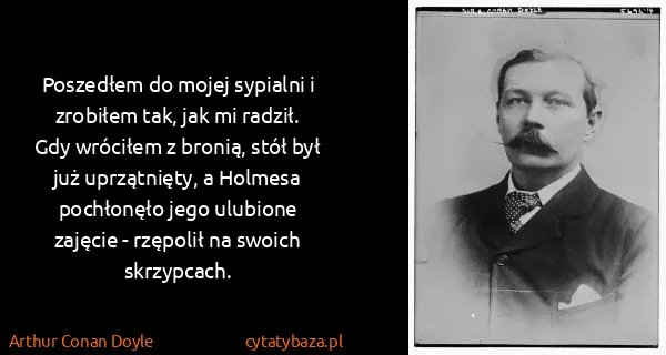 Arthur Conan Doyle: Poszedłem do mojej sypialni i zrobiłem tak, jak mi...