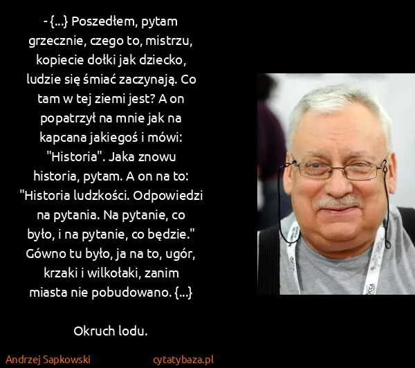 Andrzej Sapkowski: - {...} Poszedłem, pytam grzecznie, czego to, mistrzu,...