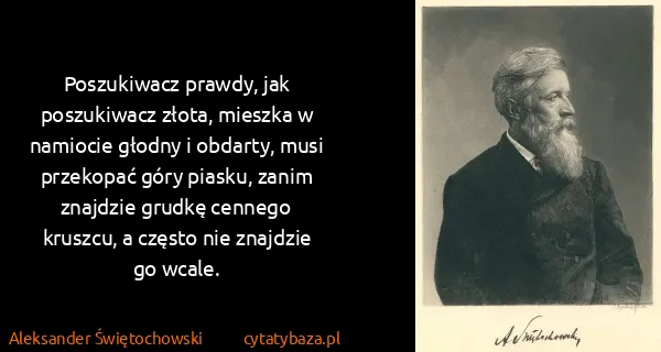 Aleksander Świętochowski: Poszukiwacz prawdy, jak poszukiwacz złota, mieszka w...