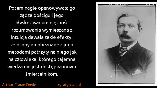 Arthur Conan Doyle: Potem nagle opanowywała go żądza pościgu i jego...