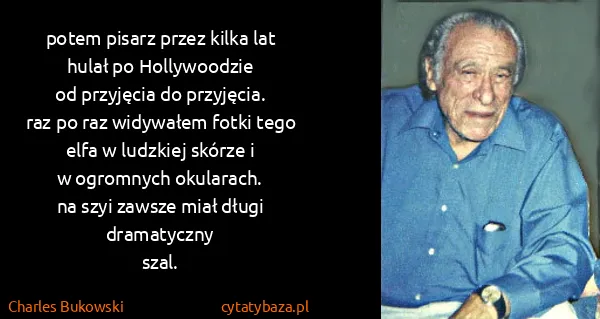Charles Bukowski: potem pisarz przez kilka lat
hulał po Hollywoodzie
od...