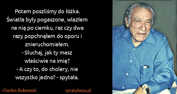 Charles Bukowski: Potem poszliśmy do łóżka. Światła były pogaszone,...