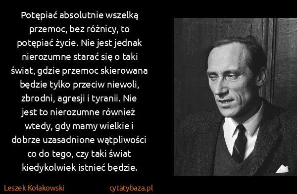 Leszek Kołakowski: Potępiać absolutnie wszelką przemoc, bez różnicy, to...