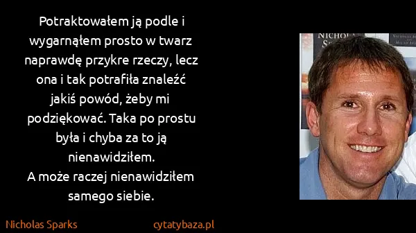 Nicholas Sparks: Potraktowałem ją podle i wygarnąłem prosto w twarz...