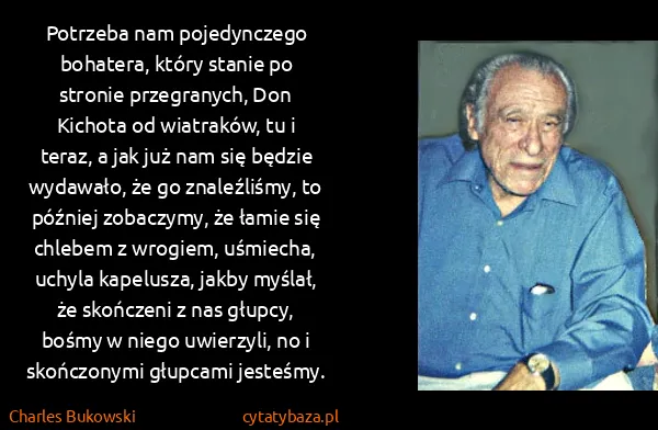 Charles Bukowski: Potrzeba nam pojedynczego bohatera, który stanie po...