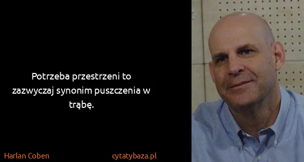 Harlan Coben: Potrzeba przestrzeni to zazwyczaj synonim puszczenia w...
