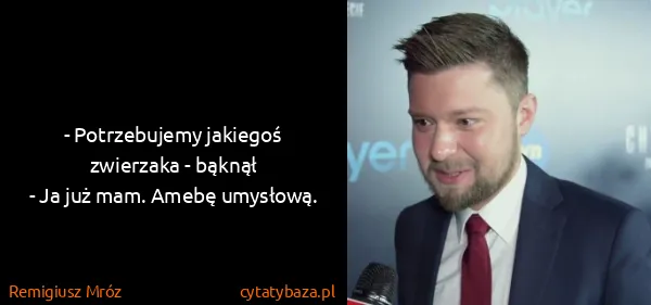 Remigiusz Mróz: - Potrzebujemy jakiegoś zwierzaka - bąknął
- Ja już mam....