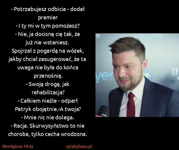 Remigiusz Mróz: - Potrzebujesz odbicia - dodał premier
- I ty mi w tym...