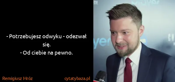 Remigiusz Mróz: - Potrzebujesz odwyku - odezwał się.
- Od ciebie na...