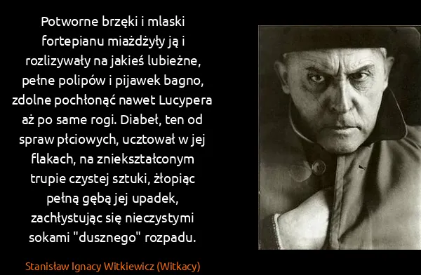 Stanisław Ignacy Witkiewicz (Witkacy): Potworne brzęki i mlaski fortepianu miażdżyły ją i...