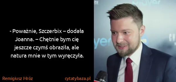 Remigiusz Mróz: - Poważnie, Szczerbix – dodała Joanna. – Chętnie bym cię...