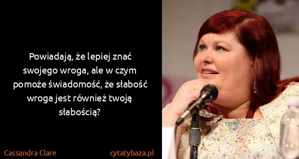 Cassandra Clare: Powiadają, że lepiej znać swojego wroga, ale w czym...