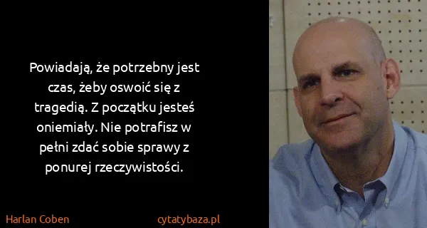 Harlan Coben: Powiadają, że potrzebny jest czas, żeby oswoić się z...
