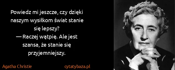 Agatha Christie: Powiedz mi jeszcze, czy dzięki naszym wysiłkom świat...