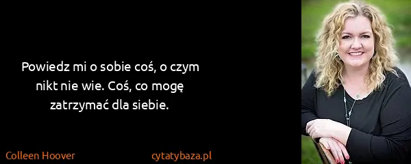 Colleen Hoover: Powiedz mi o sobie coś, o czym nikt nie wie. Coś, co...
