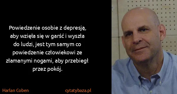 Harlan Coben: Powiedzenie osobie z depresją, aby wzięła się w garść i...