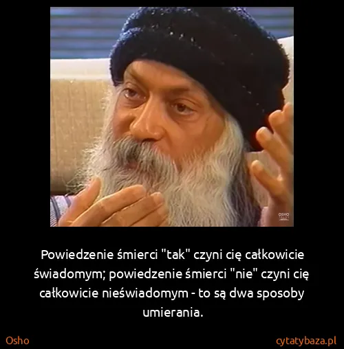 Osho: Powiedzenie śmierci "tak" czyni cię całkowicie...