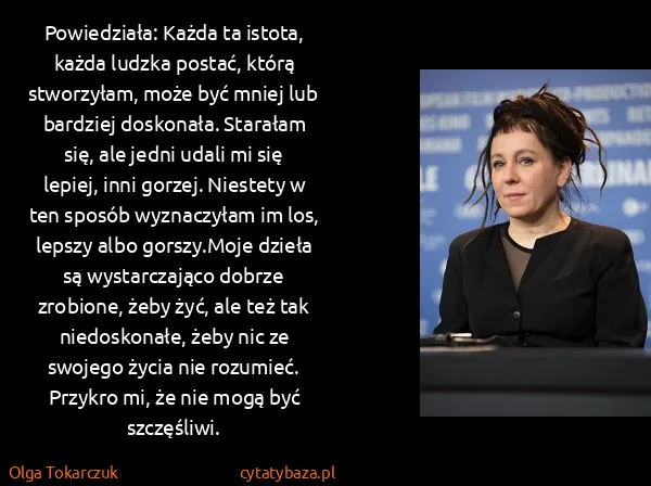 Olga Tokarczuk: Powiedziała: Każda ta istota, każda ludzka postać, którą...