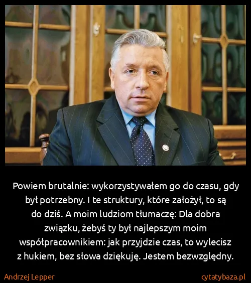 Andrzej Lepper: Powiem brutalnie: wykorzystywałem go do czasu, gdy był...