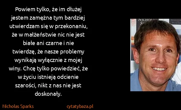 Nicholas Sparks: Powiem tylko, że im dłużej jestem zamężna tym bardziej...