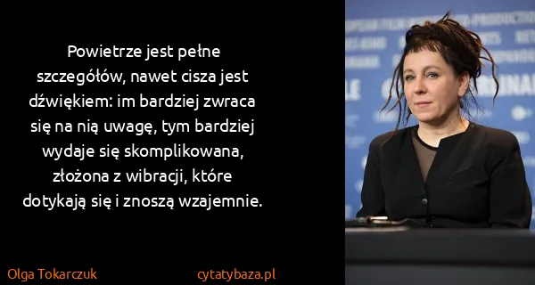 Olga Tokarczuk: Powietrze jest pełne szczegółów, nawet cisza jest...