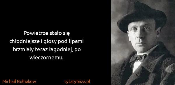 Michaił Bułhakow: Powietrze stało się chłodniejsze i głosy pod lipami...